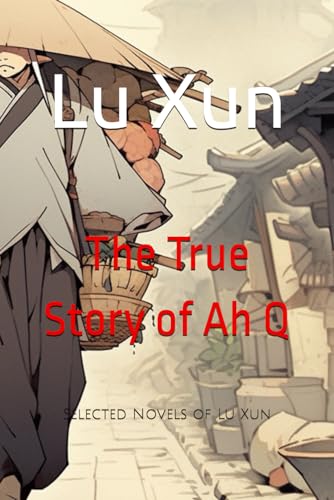 The True Story of Ah Q: Selected Novels of Lu Xun